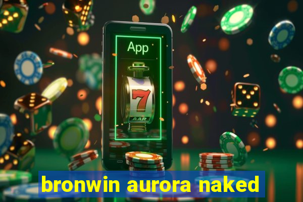 bronwin aurora naked